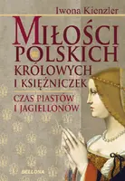Okładka: Miłość Polskich Królowych i Księżniczek. Czas Piastów i Jagiellonów