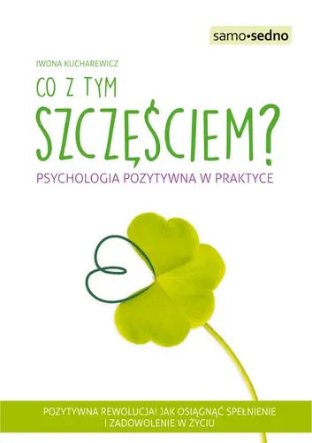 Okładka: Samo Sedno - Co z tym szczęściem? Psychologia pozytywna w praktyce