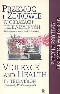 Okładka: Przemoc i zdrowie w obrazach telewizyjnych Violence and Health in television
