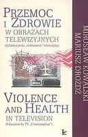 Okładka: Przemoc i zdrowie w obrazach telewizyjnych Violence and Health in television