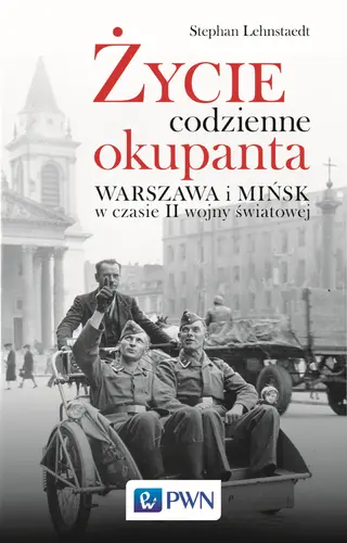 Okładka: Życie codzienne okupanta. Warszawa i Mińsk w czasie II wojny światowej