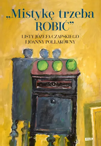 Okładka: Mistykę trzeba ROBIĆ. Listy Józefa Czapskiego i Joanny Pollakówny