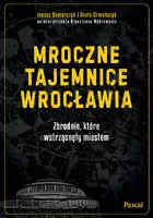 Okładka: Mroczne tajemnice Wrocławia. Zbrodnie, które wstrząsnęły miastem