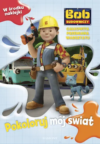 Okładka: Bob Budowniczy. Pokoloruj mój świat. Całkowita przemiana warsztatu