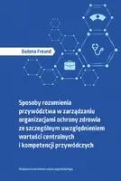 Okładka: Sposoby rozumienia przywództwa w zarządzaniu organizacjami ochrony zdrowia ze szczególnym uwzględnieniem wartości centralnych i kompetencji przywódczych