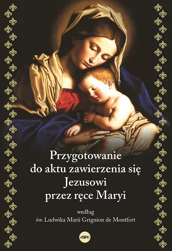 Okładka: Przygotowanie do aktu zawierzenia się Jezusowi przez ręce Maryi według św. Ludwika Marii Grignion de Montfort