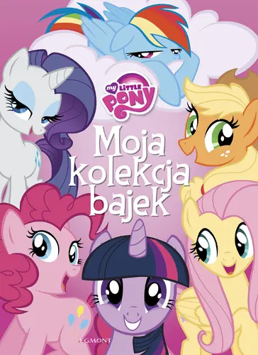 Okładka: My Little Pony. Moja kolekcja bajek
