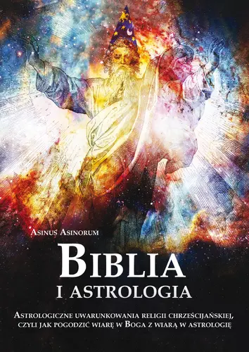 Okładka: Biblia i astrologia. Astrologiczne uwarunkowania religii chrześcijańskiej, czyli jak pogodzić wiarę w Boga z wiarą w astrologię
