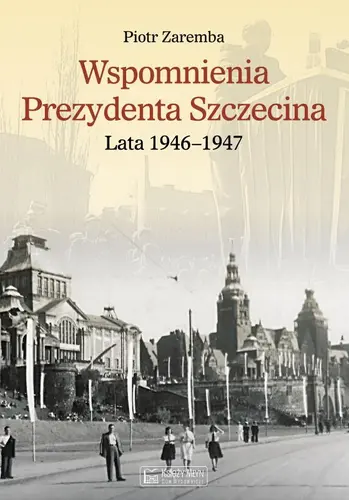 Okładka: Wspomnienia Prezydenta Szczecina. Lata 1946–1947