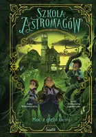 Okładka: Moc z głębi ziemi. Szkoła Astromagów. Tom 4