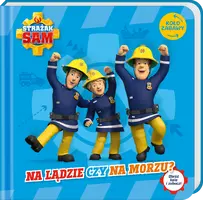 Okładka: Strażak Sam. Koło Zabawy. Na lądzie czy na morzu
