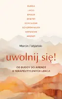 Okładka: Uwolnij się! Od Buddy do Arendt – 8 terapeutycznych lekcji