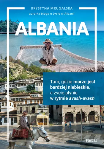 Okładka: Albania. Tam, gdzie morze jest bardziej niebieskie, a życie płynie w rytmie avash-avash
