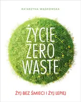 Okładka: Życie Zero Waste. Żyj bez śmieci i żyj lepiej