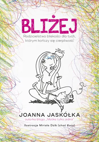 Okładka: Bliżej. Rodzicielstwo bliskości dla tych, którym kończy się cierpliwość