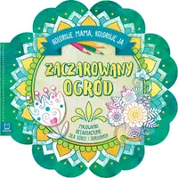 Okładka: Zaczarowany ogród. Koloruje mama, koloruję ja. Malowanki relaksacyjne dla dzieci i dorosłych