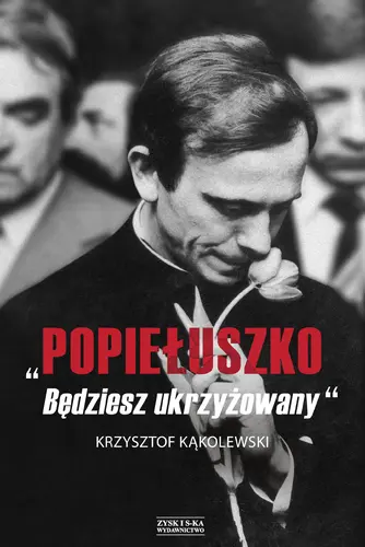 Okładka: Popiełuszko. Będziesz ukrzyżowany