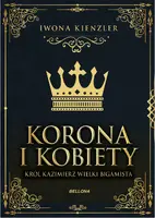 Okładka: Korona i kobiety. Król Kazimierz wielki bigamista