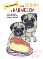 Okładka: Jak Sernik z Karmelem, czyli opowieść o dwóch mopsach poznających świat