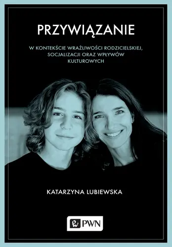 Okładka: Przywiązanie w kontekście wrażliwości rodzicielskiej, socjalizacji oraz wpływów kulturowych