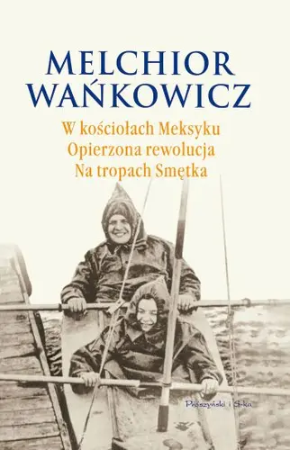 Okładka: W kościołach Meksyku. Opierzona rewolucja. Na tropach Smętka