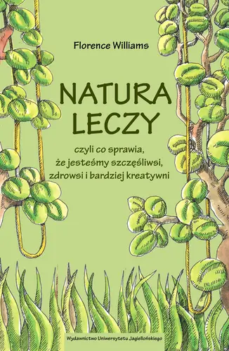 Okładka: Natura leczy, czyli co sprawia, że jesteśmy szczęśliwsi, zdrowsi i bardziej kreatywni