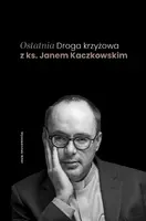 Okładka: Ostatnia Droga krzyżowa z ks. Janem Kaczkowskim