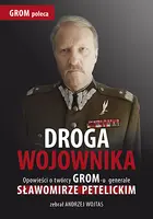 Okładka: Droga wojownika. Opowieści o twórcy GROM-u generale Sławomirze Petelickim zebrał Andrzej Wojtas