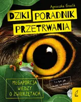 Okładka: Dziki poradnik przetrwania. Megaporcja wiedzy o zwierzętach