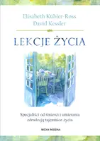 Okładka: Lekcje życia. Specjaliści od śmierci i umierania zdradzają tajemnice życia