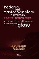 Okładka: Badania nad zastosowaniem elementów śpiewu klasycznego w rehabilitacji chorych z zaburzeniami głosu