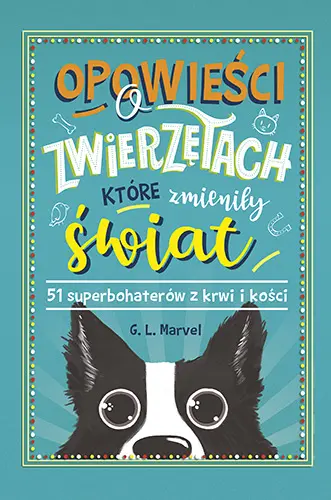 Okładka: Opowieści o zwierzętach, które zmieniły świat. 51 superbohaterów z krwi i kości