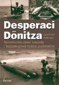 Okładka: Desperaci Dönitza. Niemieckie żywe torpedy i bezzałogowe łodzie podwodne