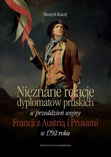 Okładka: Nieznane relacje dyplomatów pruskich w przeddzień wojny Francji z Austrią i Prusami w 1792 roku