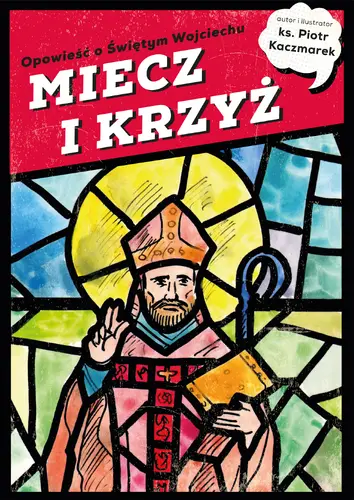 Okładka: MIECZ I KRZYŻ. Opowieść o Świętym Wojciechu