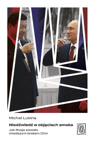 Okładka: Niedźwiedź w objęciach smoka. Jak Rosja została młodszym bratem Chin