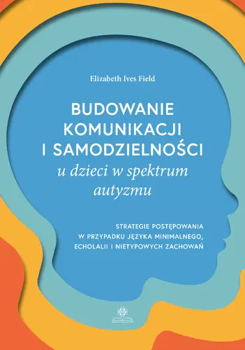 Okładka: Budowanie komunikacji i samodzielności u dzieci w spektrum autyzmu