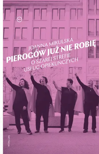 Okładka: Pierogów już nie robię. O szarej strefie usług opiekuńczych