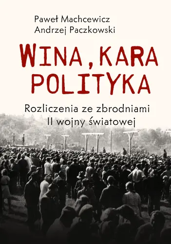 Okładka: Wina, kara, polityka. Rozliczenia ze zbrodniami II Wojny Światowej