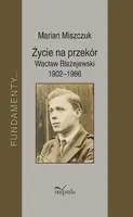 Okładka: Życie na przekór Wacław Błażejewski 1902–1986