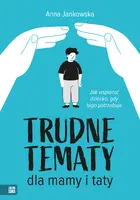 Okładka: Trudne tematy dla mamy i taty. Jak wspierać dziecko, gdy tego potrzebuje