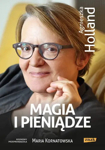 Okładka: Magia i pieniądze. Z Agnieszką Holland rozmawia Maria Kornatowska