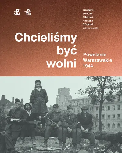 Okładka: Chcieliśmy być wolni. Powstanie warszawskie 1944