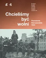 Okładka: Chcieliśmy być wolni. Powstanie warszawskie 1944