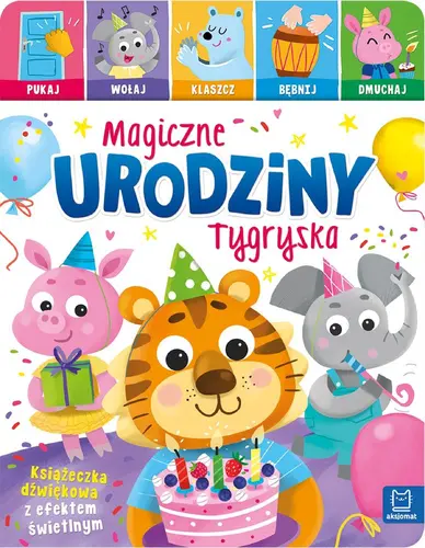 Okładka: Magiczne urodziny Tygryska. Pukaj, wołaj, klaszcz, bębnij, dmuchaj. Książeczka dźwiękowa z efektem świetlnym