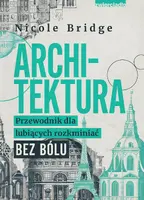 Okładka: Tytuł: Architektura. Przewodnik dla lubiących rozkminiać bez bólu
