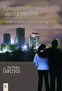 Okładka: Wpływ aglomeracji miejskich i pozycji przestrzennej na występowanie chorób psychicznych i uzależnienia od alkoholu