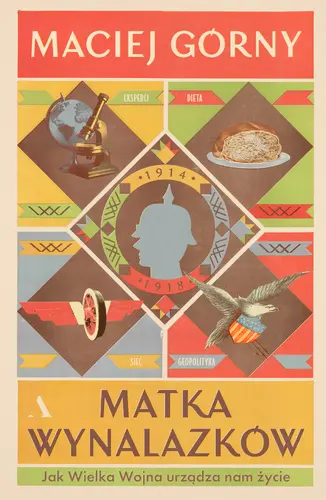 Okładka: Matka wynalazków. Jak Wielka Wojna urządza nam życie