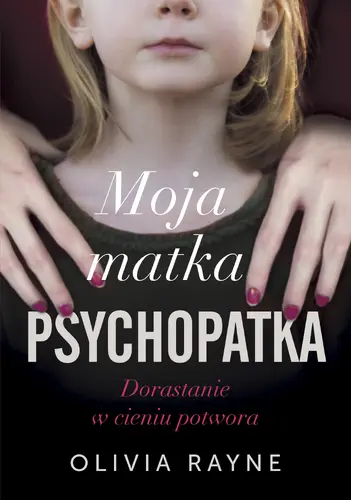 Okładka: Moja matka psychopatka. Dorastanie w cieniu potwora