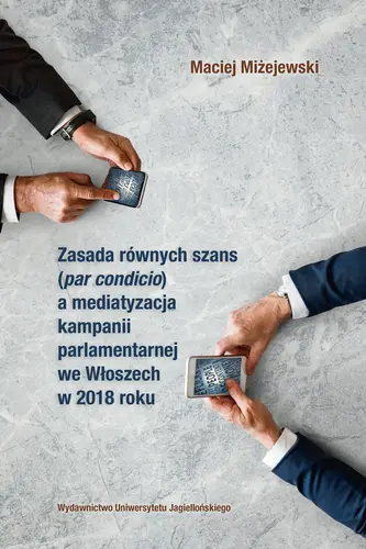 Okładka: Zasada równych szans (par condicio) a mediatyzacja kampanii parlamentarnej we Włoszech w 2018 roku